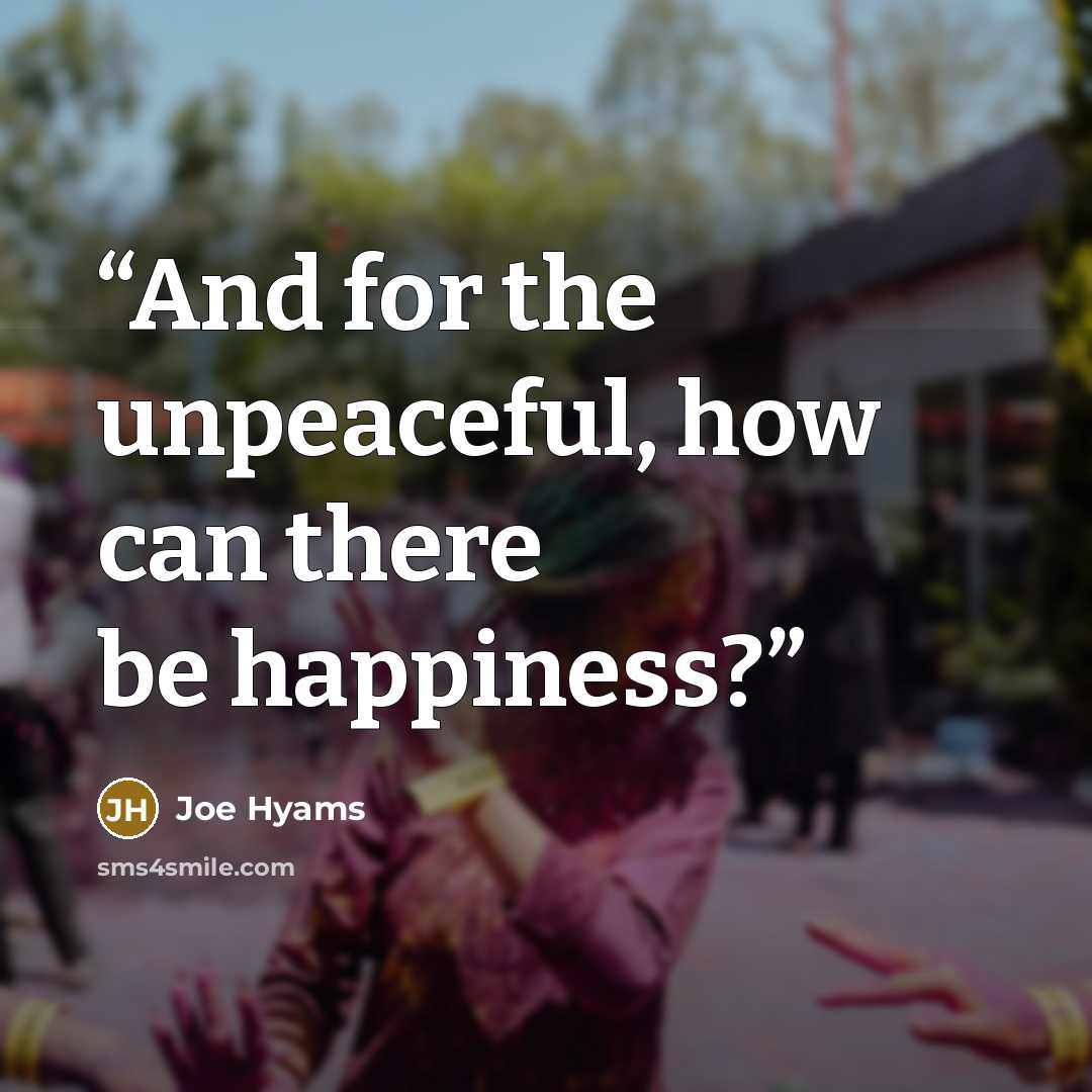 “And for the unpeaceful, how can there be happiness?” quote by Joe Hyams