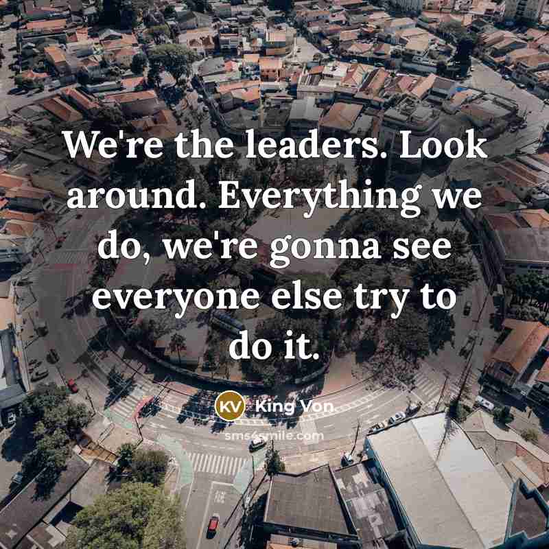 “We're the leaders. Look around. Everything we do, we're gonna see everyone else try to do it.” quote by King Von