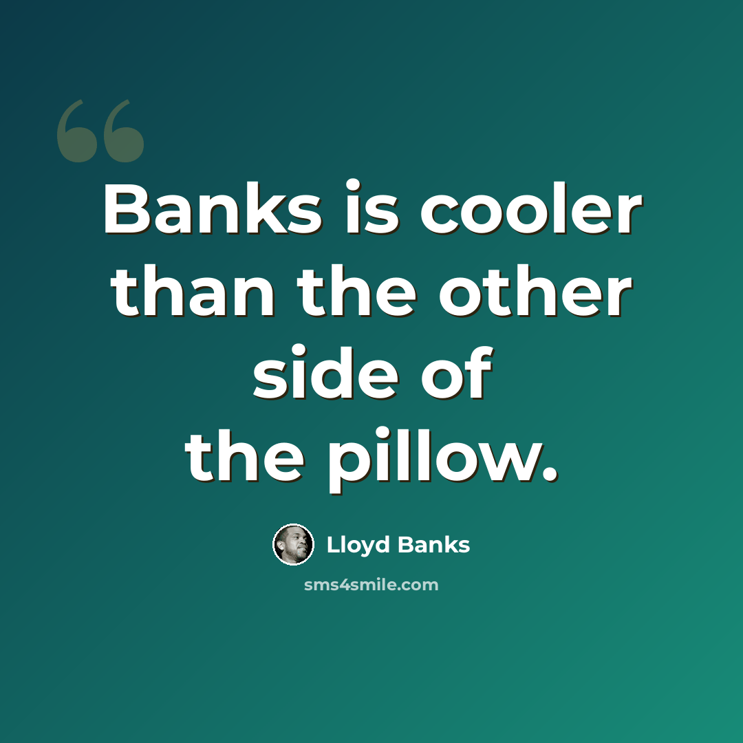 “Banks is cooler than the other side of the pillow.” quote by Lloyd Banks