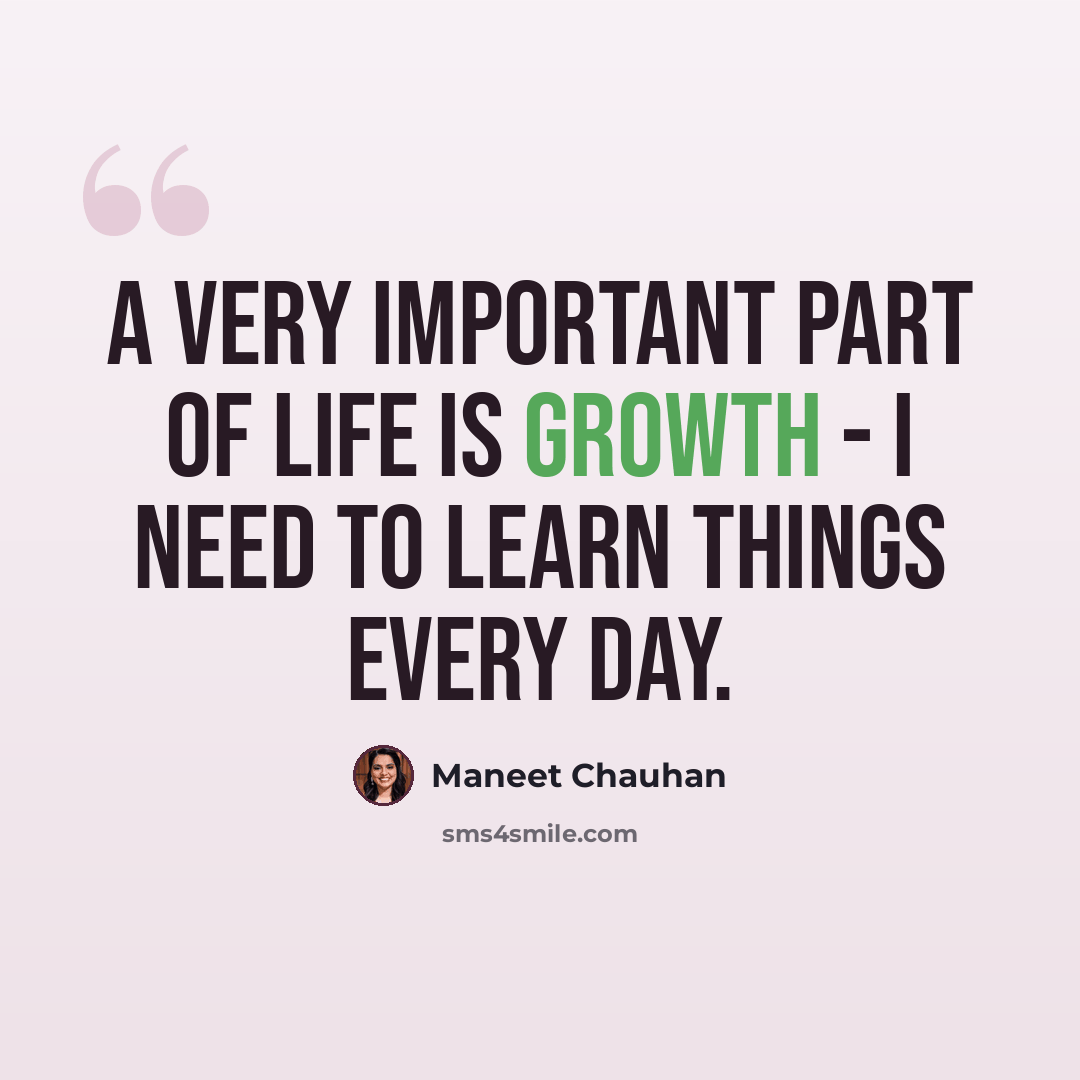 “A very important part of life is growth - I need to learn things every day.” quote by Maneet Chauhan