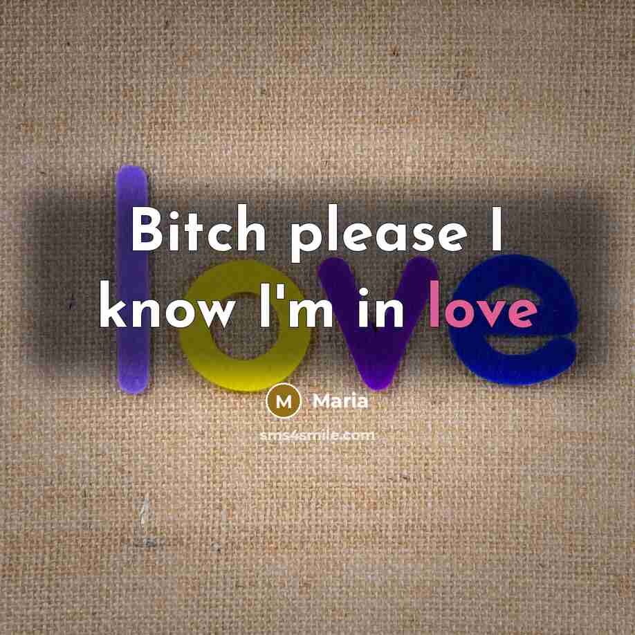 “Bitch please I know I'm in love” quote by Maria