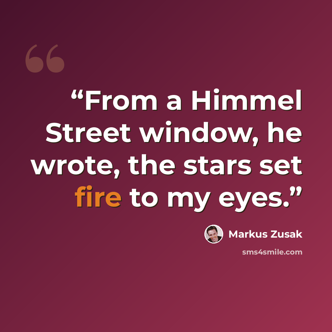 “From a Himmel Street window, he wrote, the stars set fire to my eyes.” quote by Markus Zusak