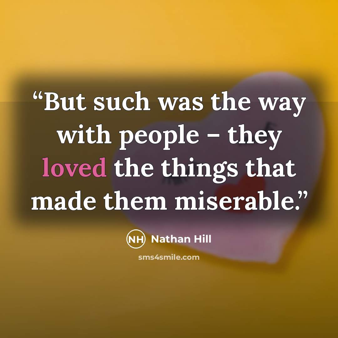 “But such was the way with people – they loved the things that made them miserable.” quote by Nathan Hill