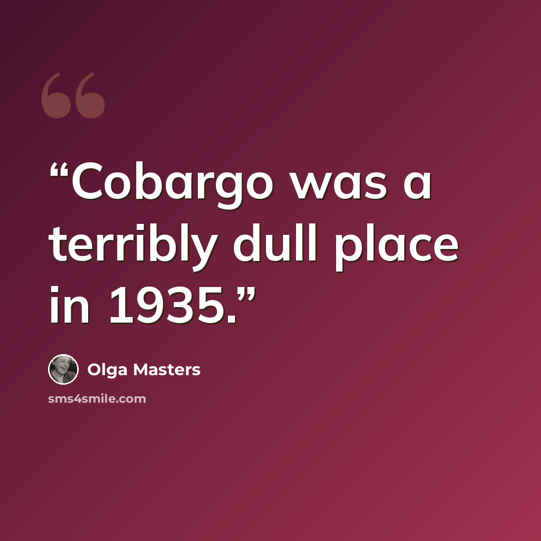 “Cobargo was a terribly dull place in 1935.” quote by Olga Masters