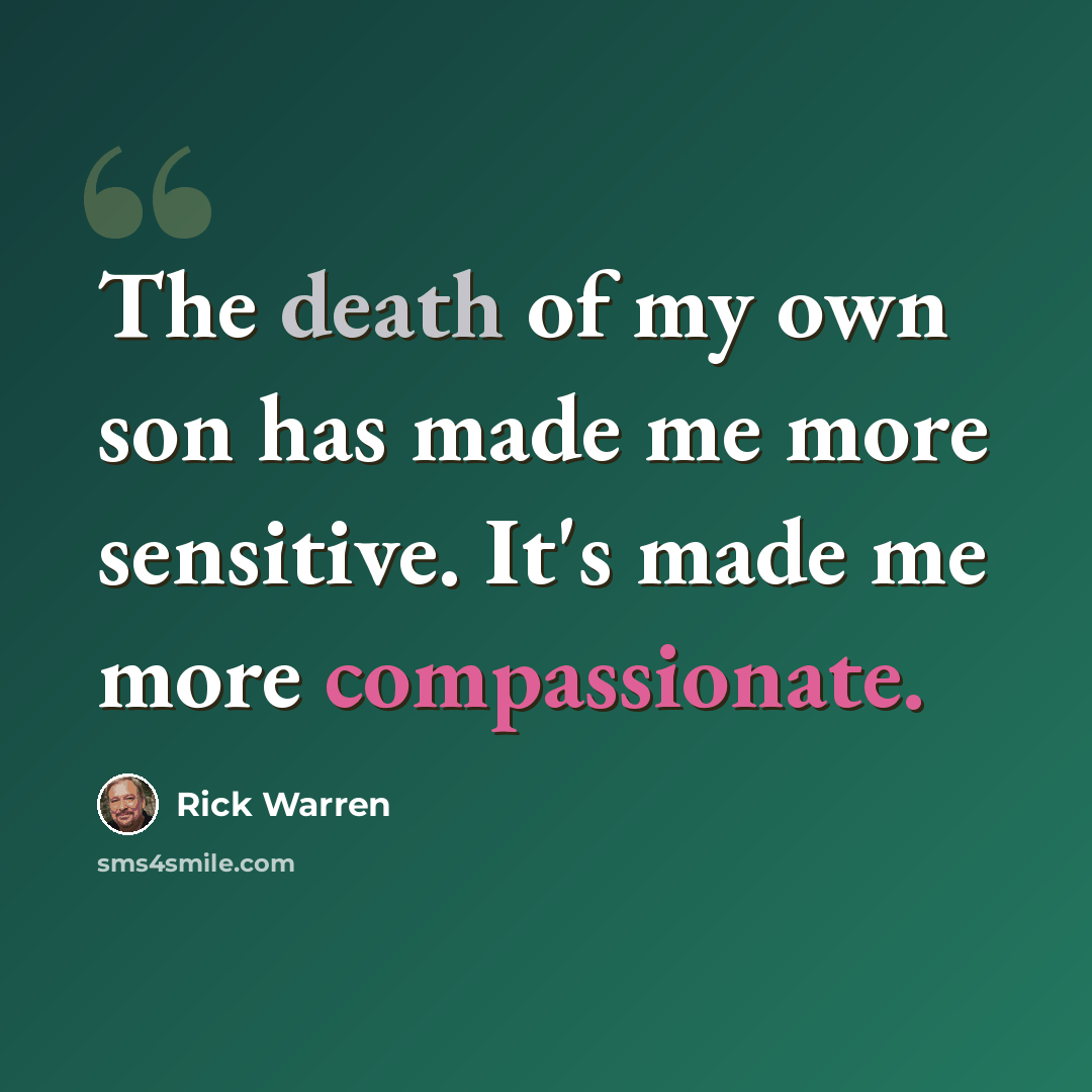 “The death of my own son has made me more sensitive. It's made me more compassionate.” quote by Rick Warren