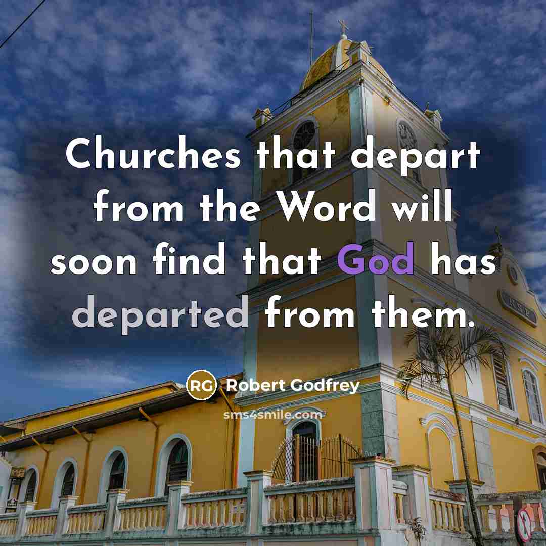 “Churches that depart from the Word will soon find that God has departed from them.” quote by Robert Godfrey
