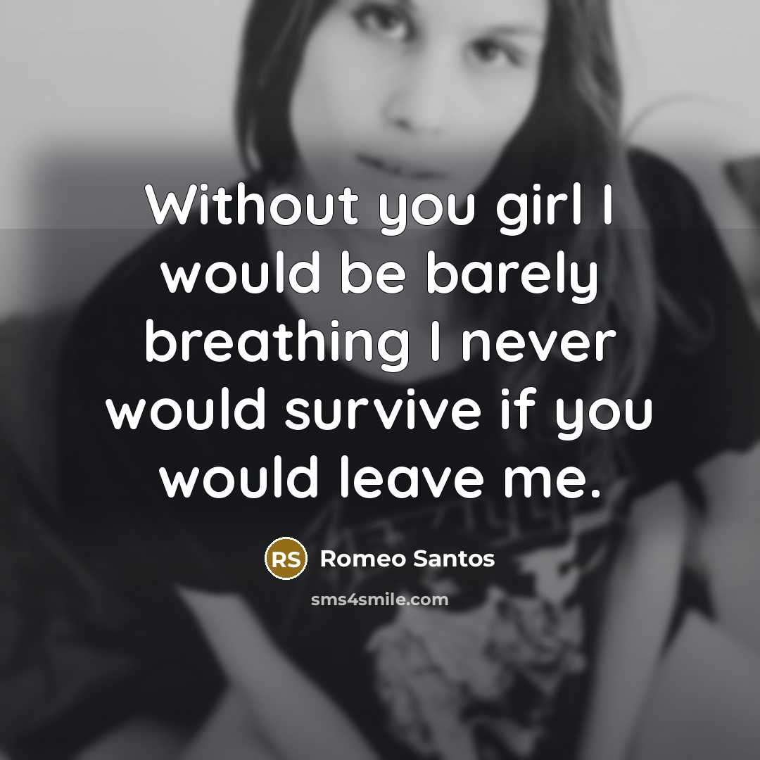 “Without you girl I would be barely breathing I never would survive if you would leave me.” quote by Romeo Santos