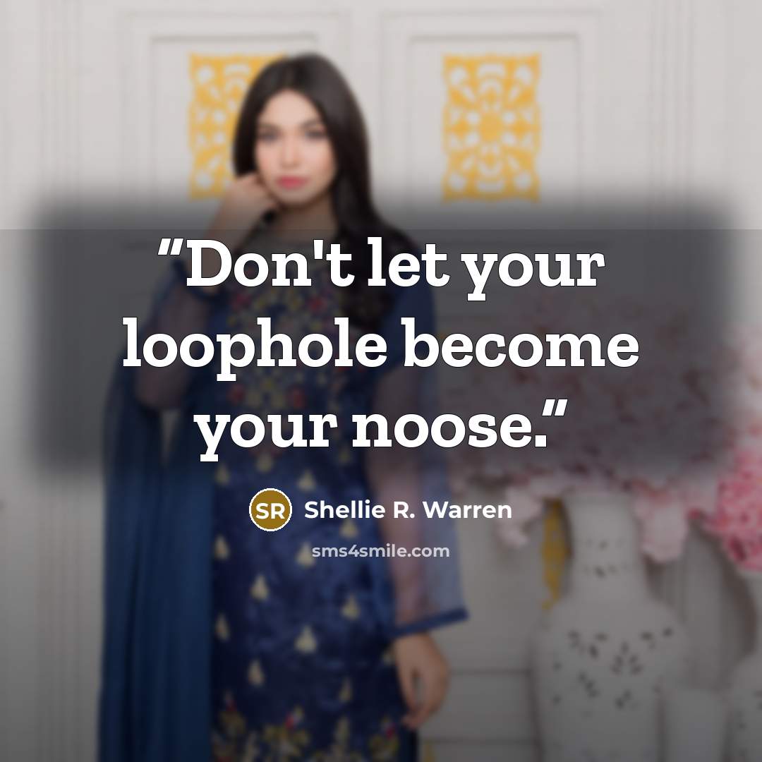 “Don't let your loophole become your noose.” quote by Shellie R. Warren