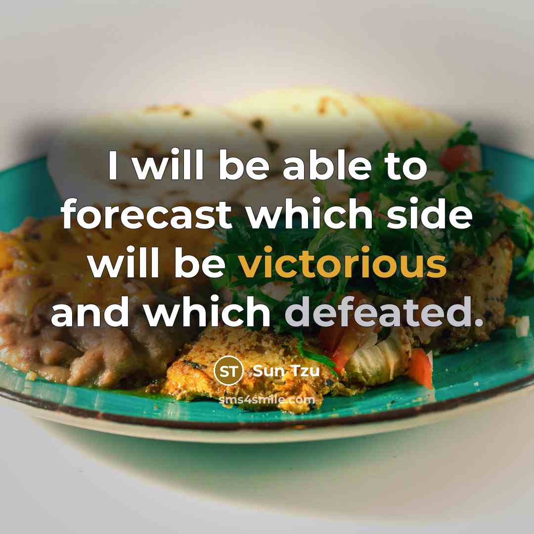 “I will be able to forecast which side will be victorious and which defeated.” quote by Sun Tzu