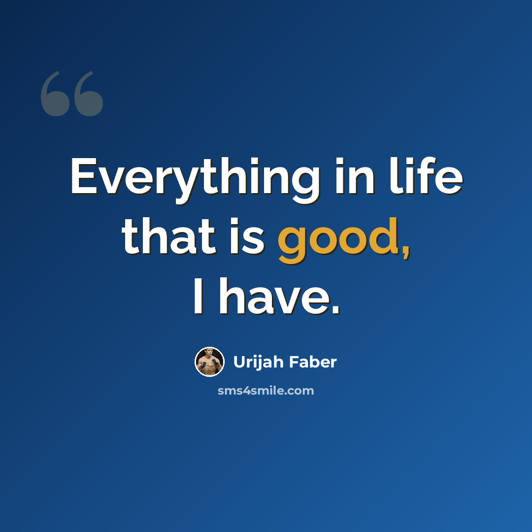 “Everything in life that is good, I have.” quote by Urijah Faber