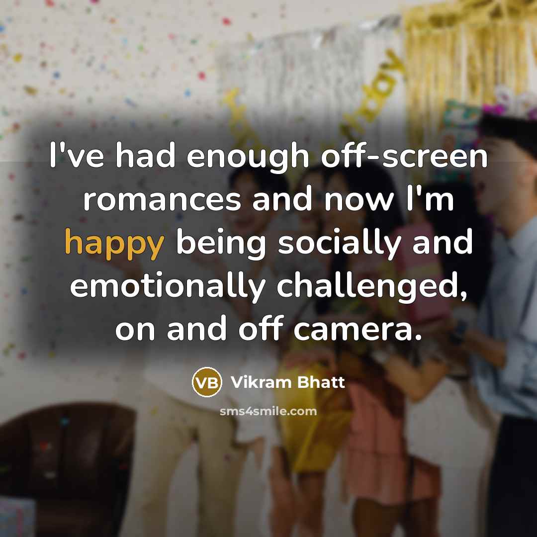“I've had enough off-screen romances and now I'm happy being socially and emotionally challenged, on and off camera.” quote by Vikram Bhatt