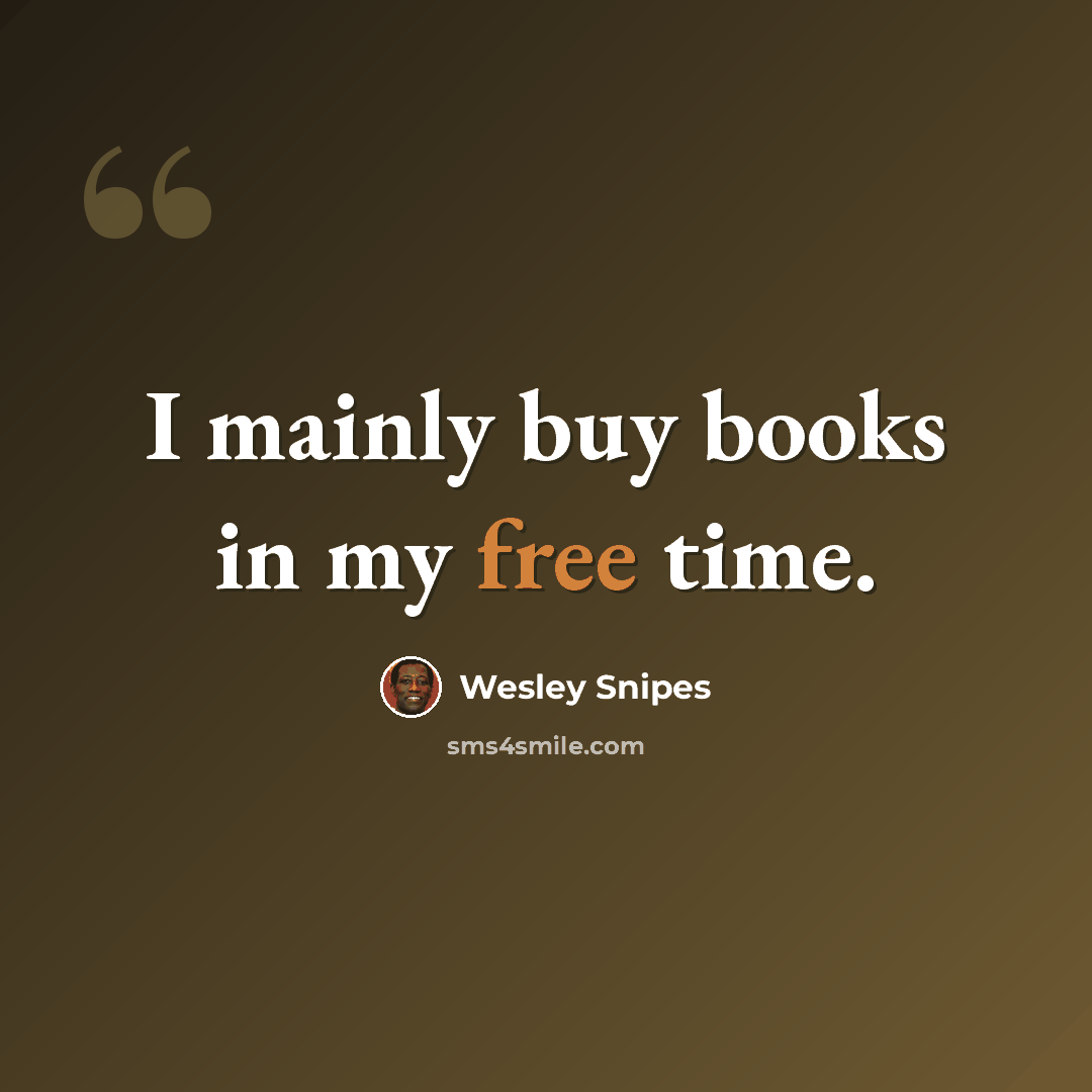 “I mainly buy books in my free time.” quote by Wesley Snipes