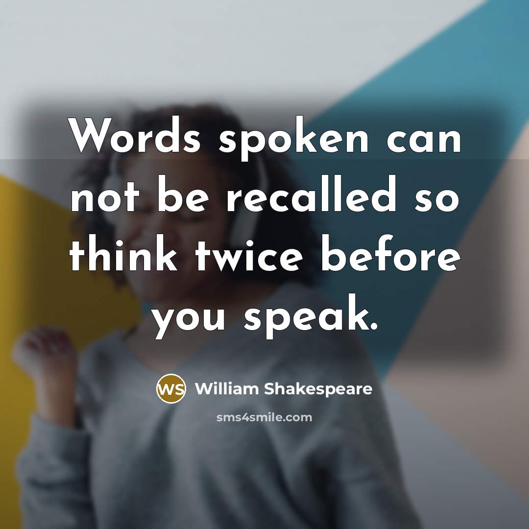 “Words spoken can not be recalled so think twice before you speak.” quote by William Shakespeare