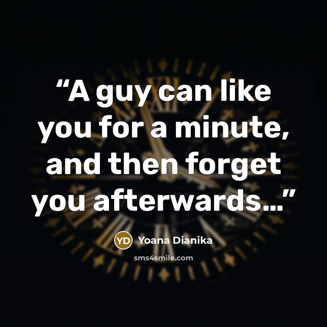 “A guy can like you for a minute, and then forget you afterwards…” quote by Yoana Dianika