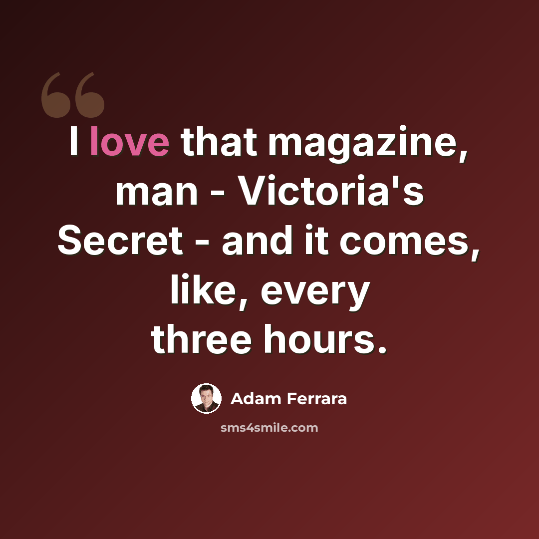 “I love that magazine, man - Victoria's Secret - and it comes, like, every three hours.” quote by Adam Ferrara