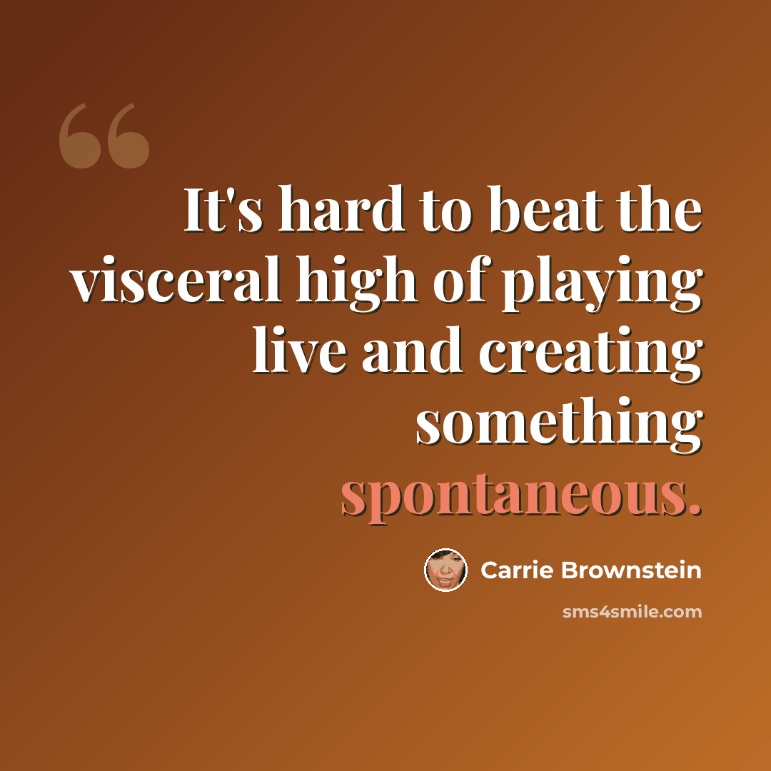 “It's hard to beat the visceral high of playing live and creating something spontaneous.” quote by Carrie Brownstein