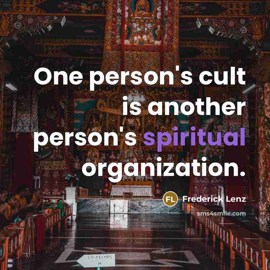 “One person's cult is another person's spiritual organization.” quote by Frederick Lenz