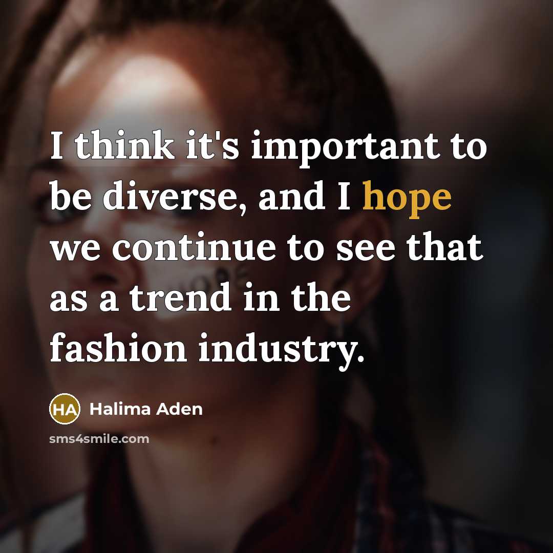 “I think it's important to be diverse, and I hope we continue to see that as a trend in the fashion industry.” quote by Halima Aden
