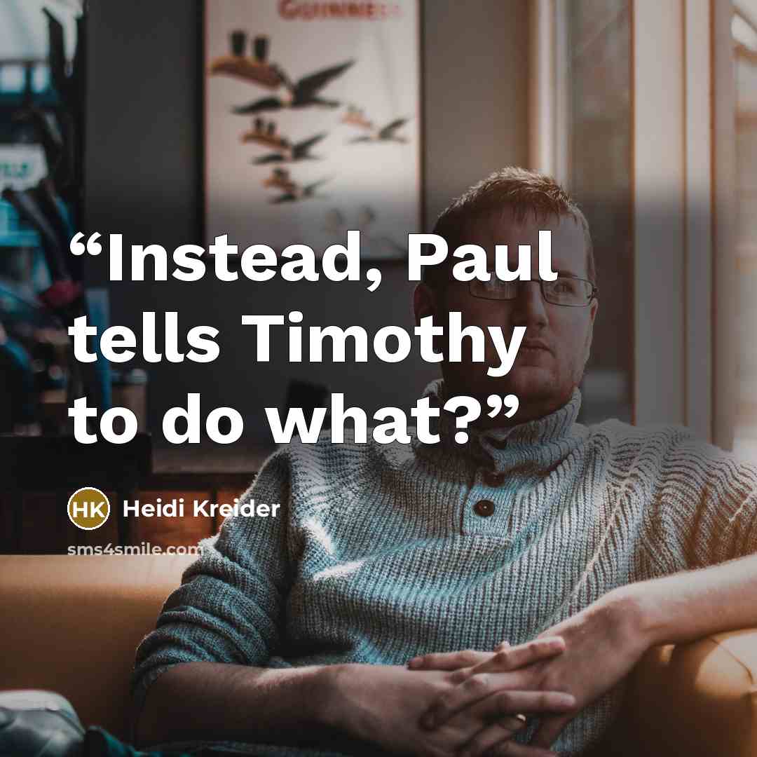 “Instead, Paul tells Timothy to do what?” quote by Heidi Kreider