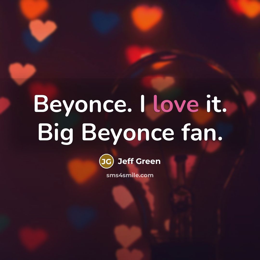 “Beyonce. I love it. Big Beyonce fan.” quote by Jeff Green