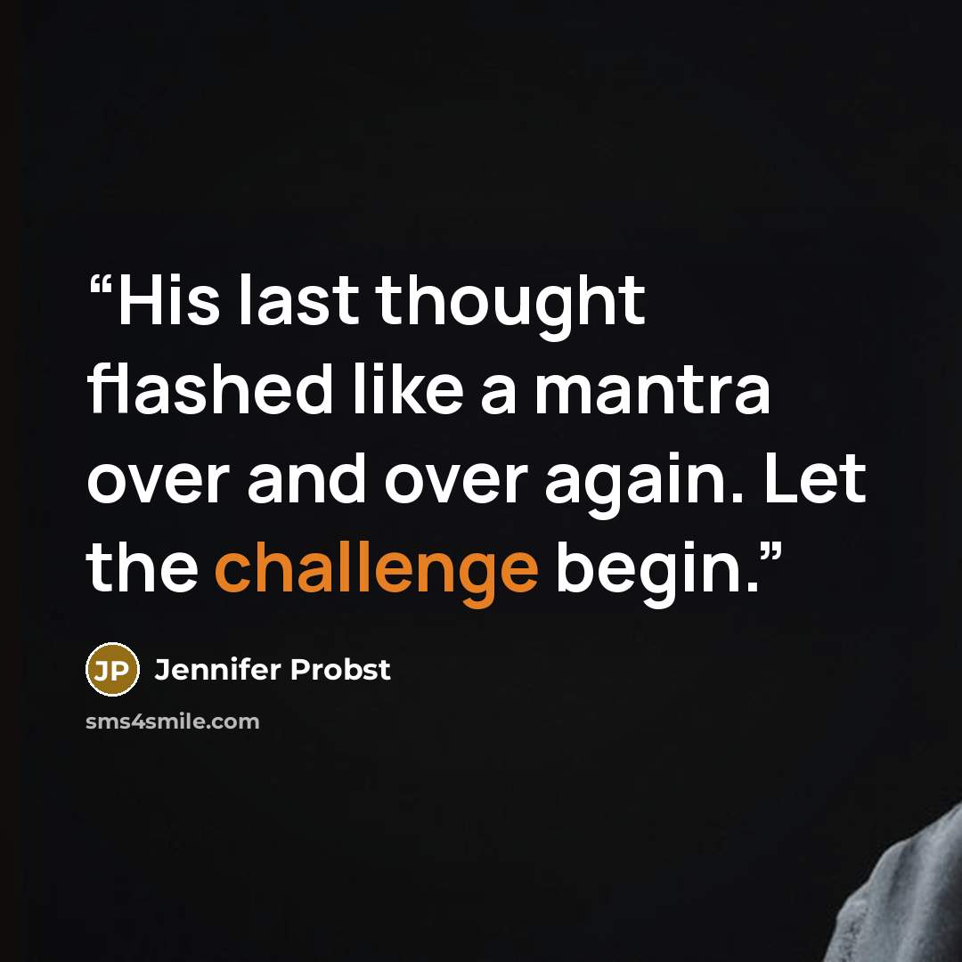“His last thought flashed like a mantra over and over again. Let the challenge begin.” quote by Jennifer Probst
