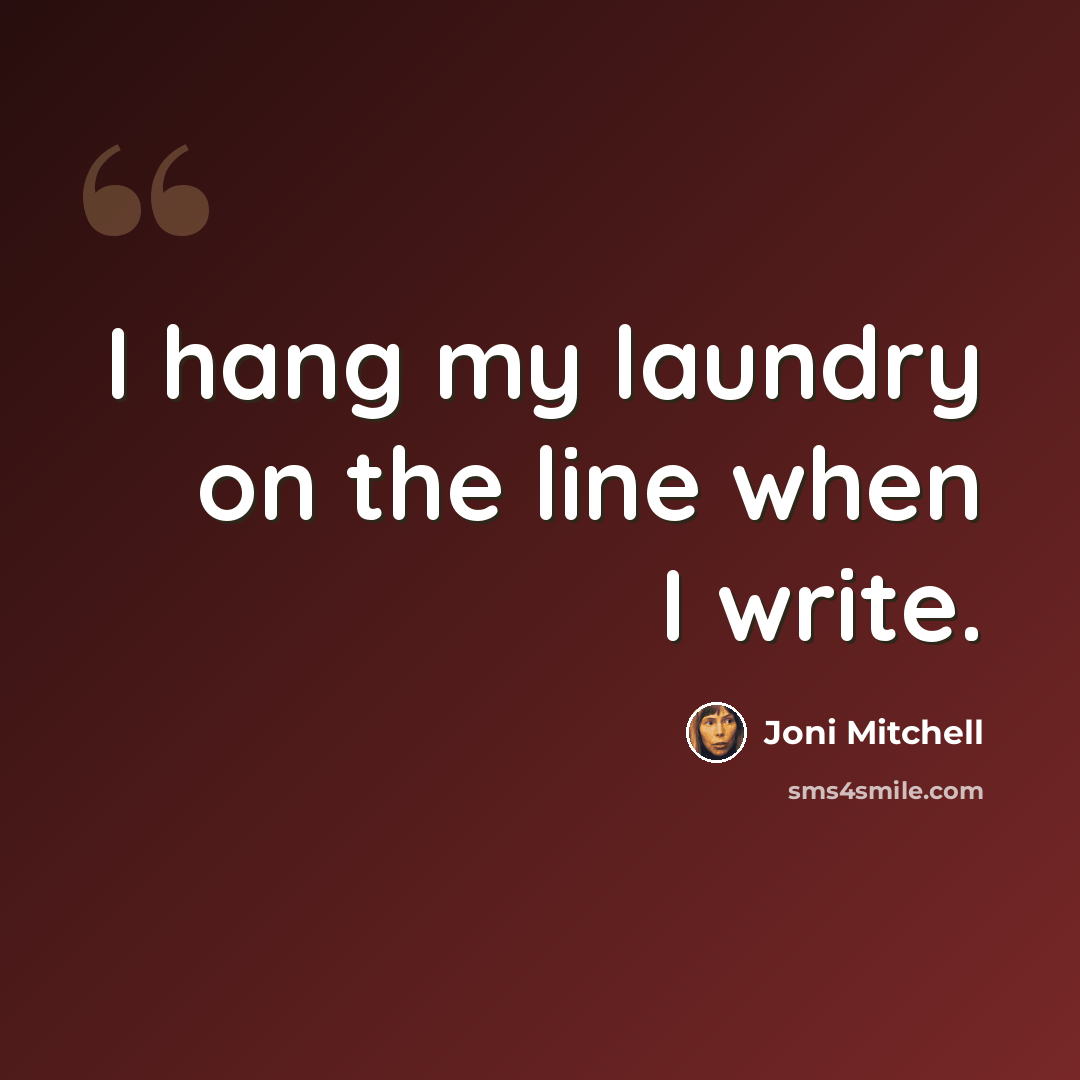 “I hang my laundry on the line when I write.” quote by Joni Mitchell