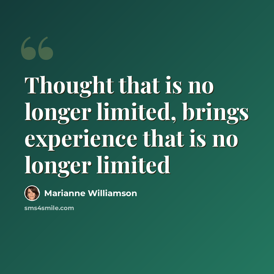 “Thought that is no longer limited, brings experience that is no longer limited” quote by Marianne Williamson