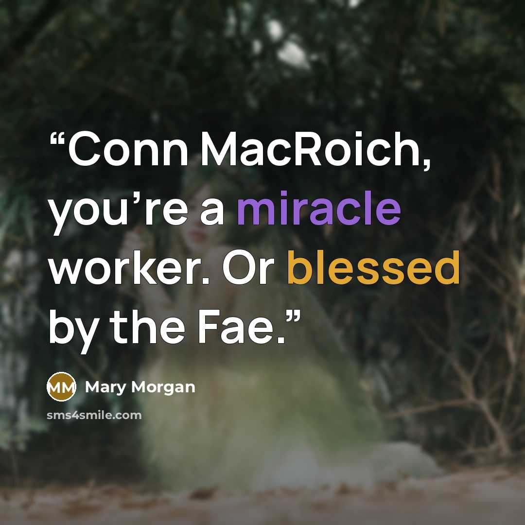 “Conn MacRoich, you’re a miracle worker. Or blessed by the Fae.” quote by Mary Morgan