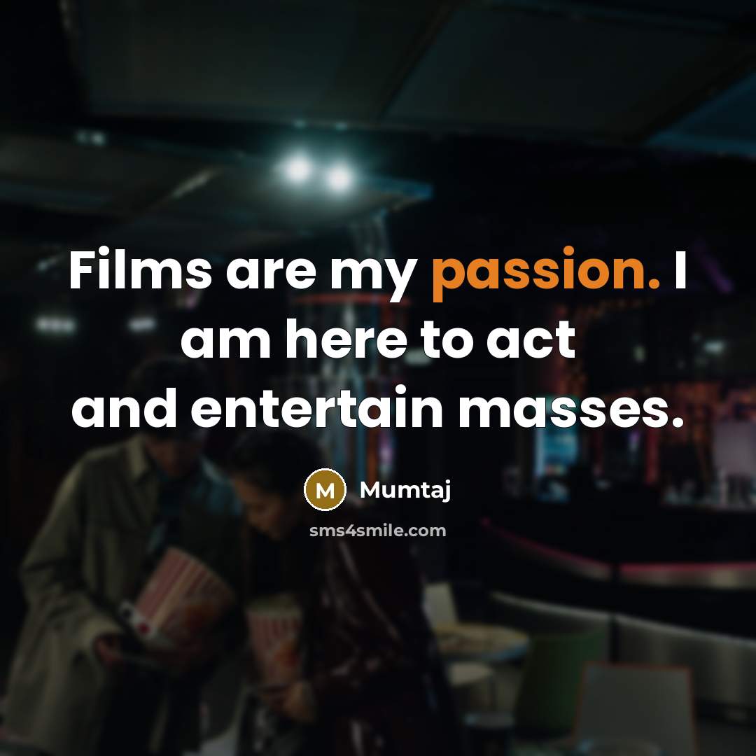 “Films are my passion. I am here to act and entertain masses.” quote by Mumtaj