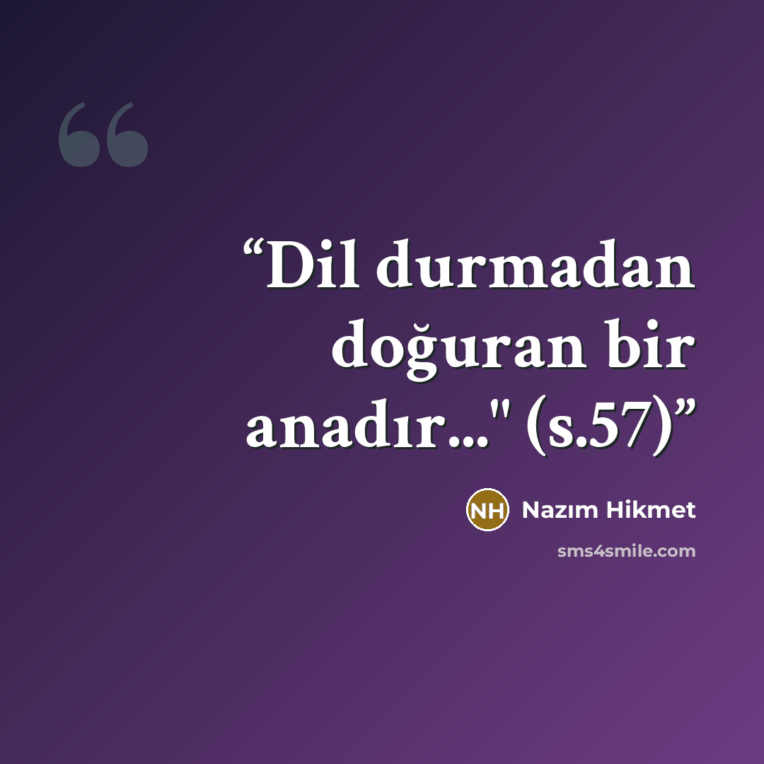“Dil durmadan doğuran bir anadır..." (s.57)” quote by Nâzım Hikmet
