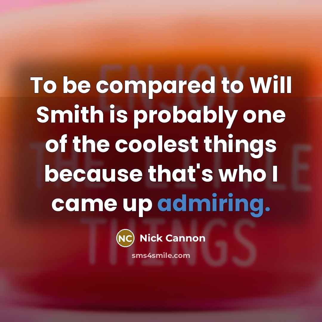 “To be compared to Will Smith is probably one of the coolest things because that's who I came up admiring.” quote by Nick Cannon
