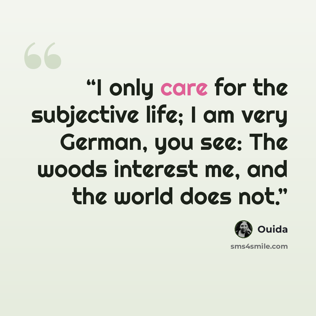 “I only care for the subjective life; I am very German, you see: The woods interest me, and the world does not.” quote by Ouida