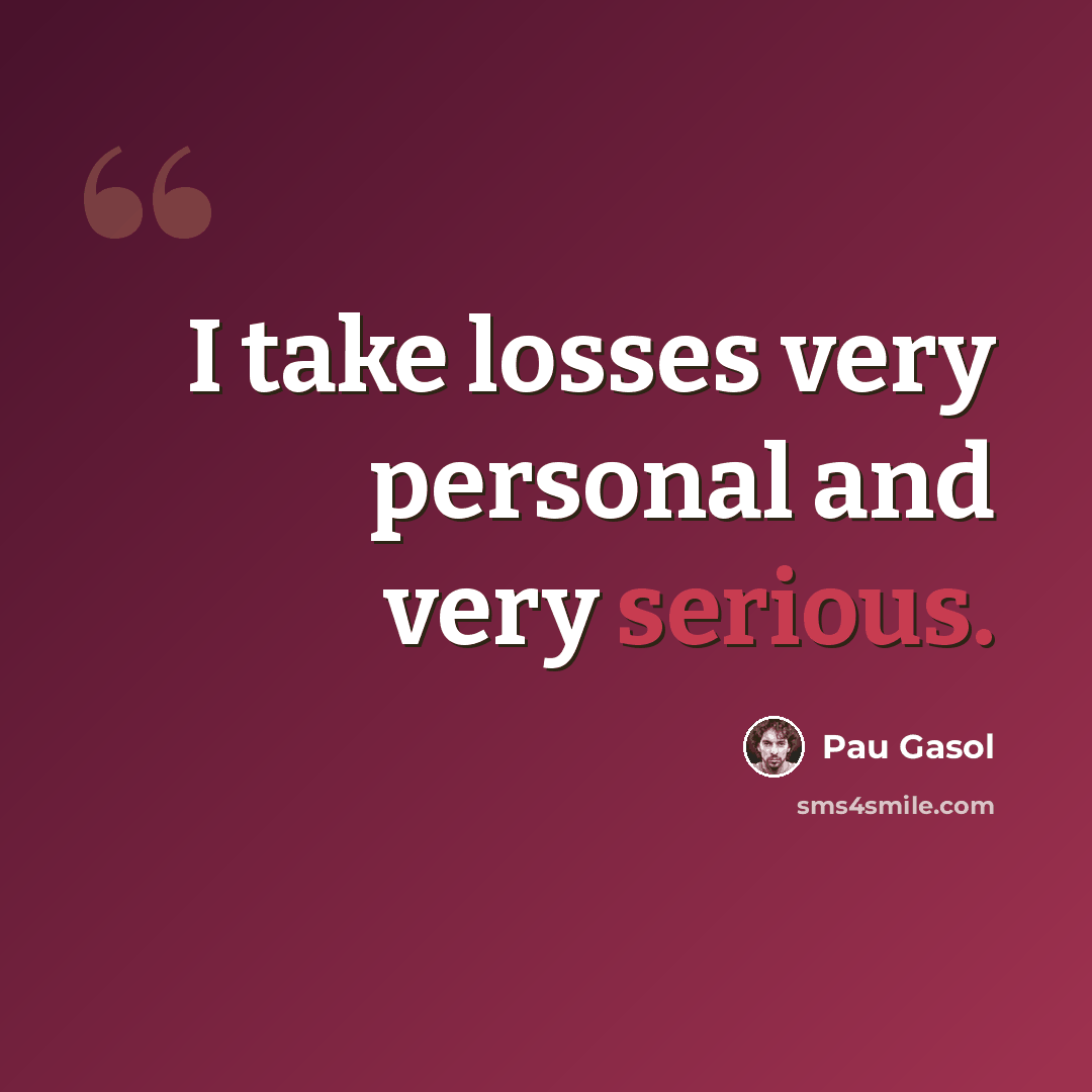 “I take losses very personal and very serious.” quote by Pau Gasol