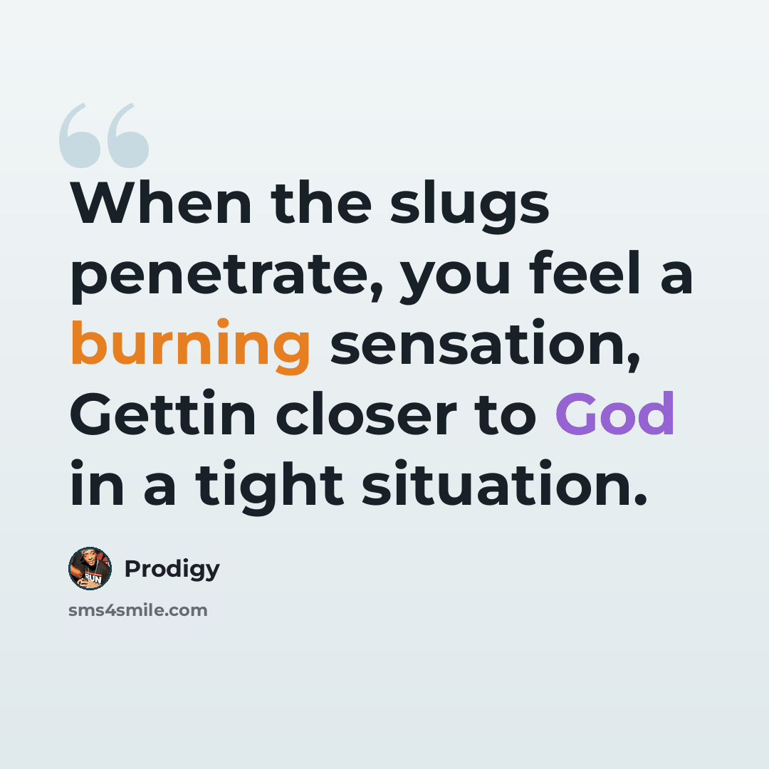 “When the slugs penetrate, you feel a burning sensation, Gettin closer to God in a tight situation.” quote by Prodigy