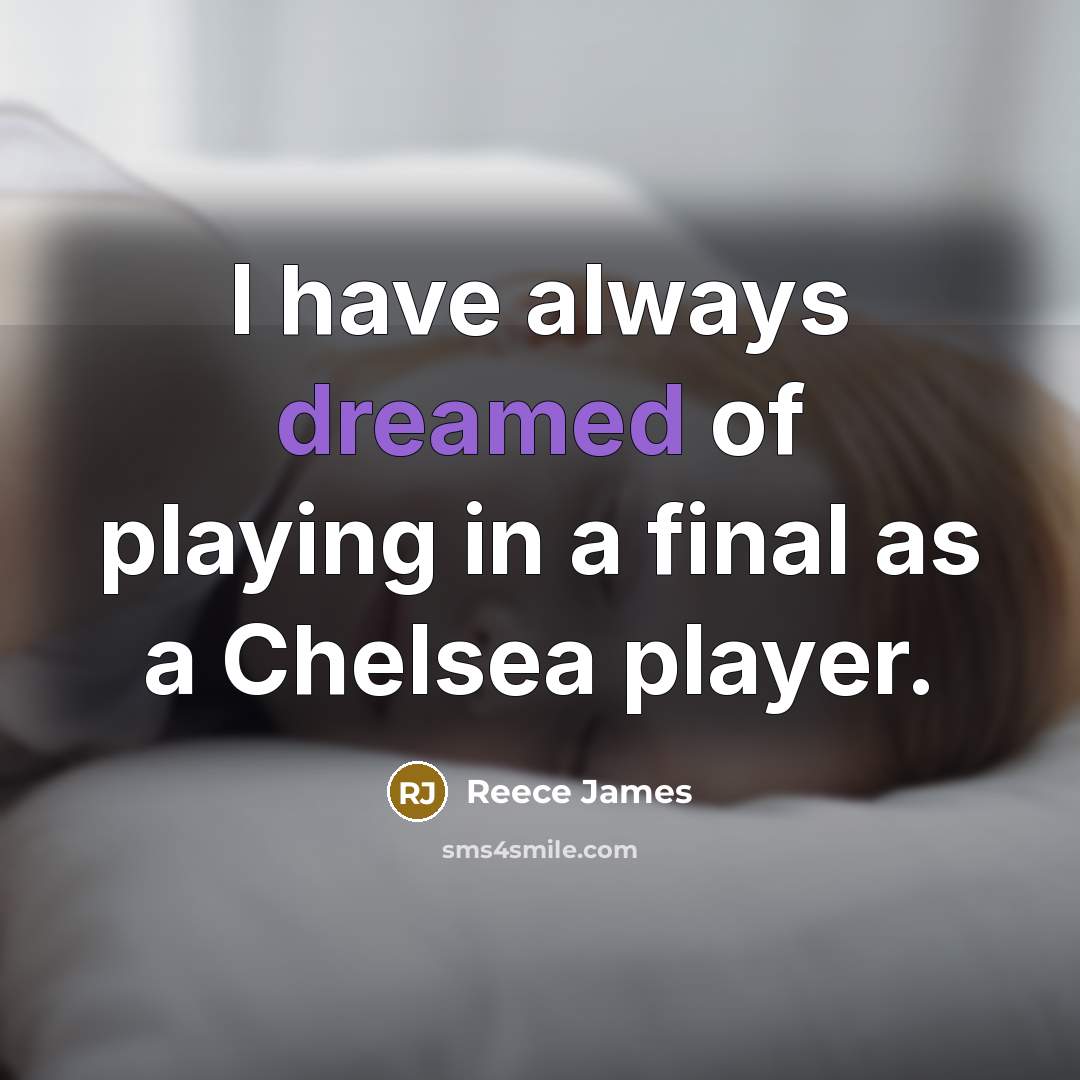 “I have always dreamed of playing in a final as a Chelsea player.” quote by Reece James