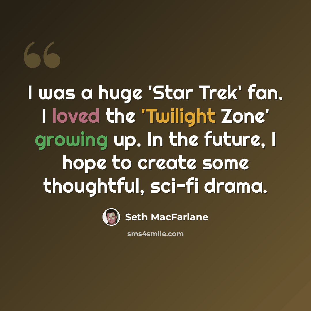 “I was a huge 'Star Trek' fan. I loved the 'Twilight Zone' growing up. In the future, I hope to create some thoughtful, sci-fi drama.” quote by Seth MacFarlane