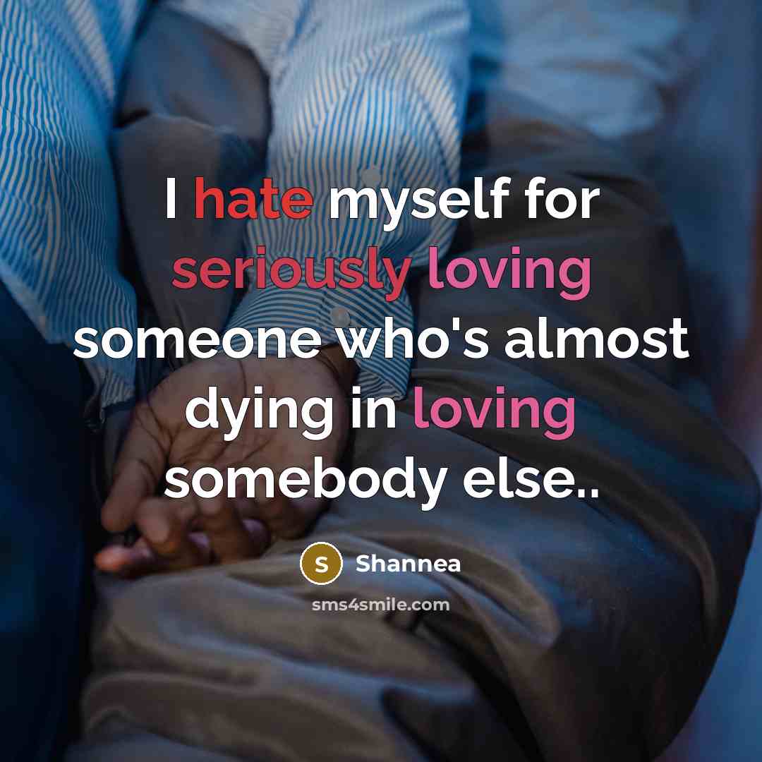 “I hate myself for seriously loving someone who's almost dying in loving somebody else..” quote by Shannea