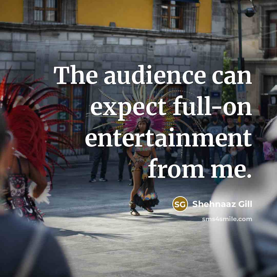 “The audience can expect full-on entertainment from me.” quote by Shehnaaz Gill