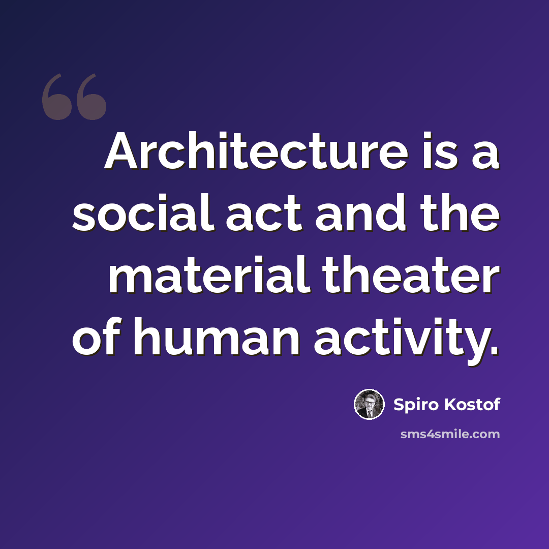 “Architecture is a social act and the material theater of human activity.” quote by Spiro Kostof