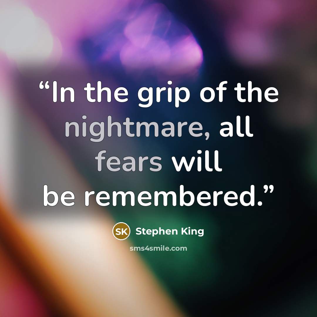 “In the grip of the nightmare, all fears will be remembered.” quote by Stephen King