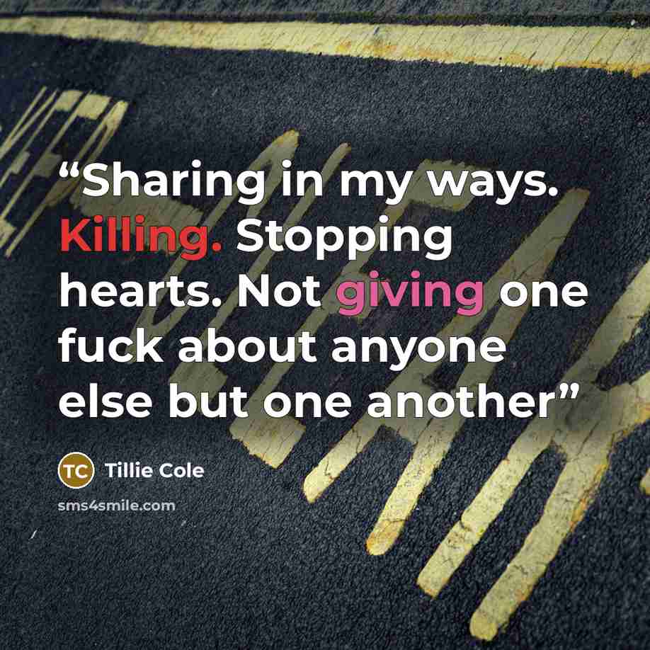 “Sharing in my ways. Killing. Stopping hearts. Not giving one fuck about anyone else but one another” quote by Tillie Cole