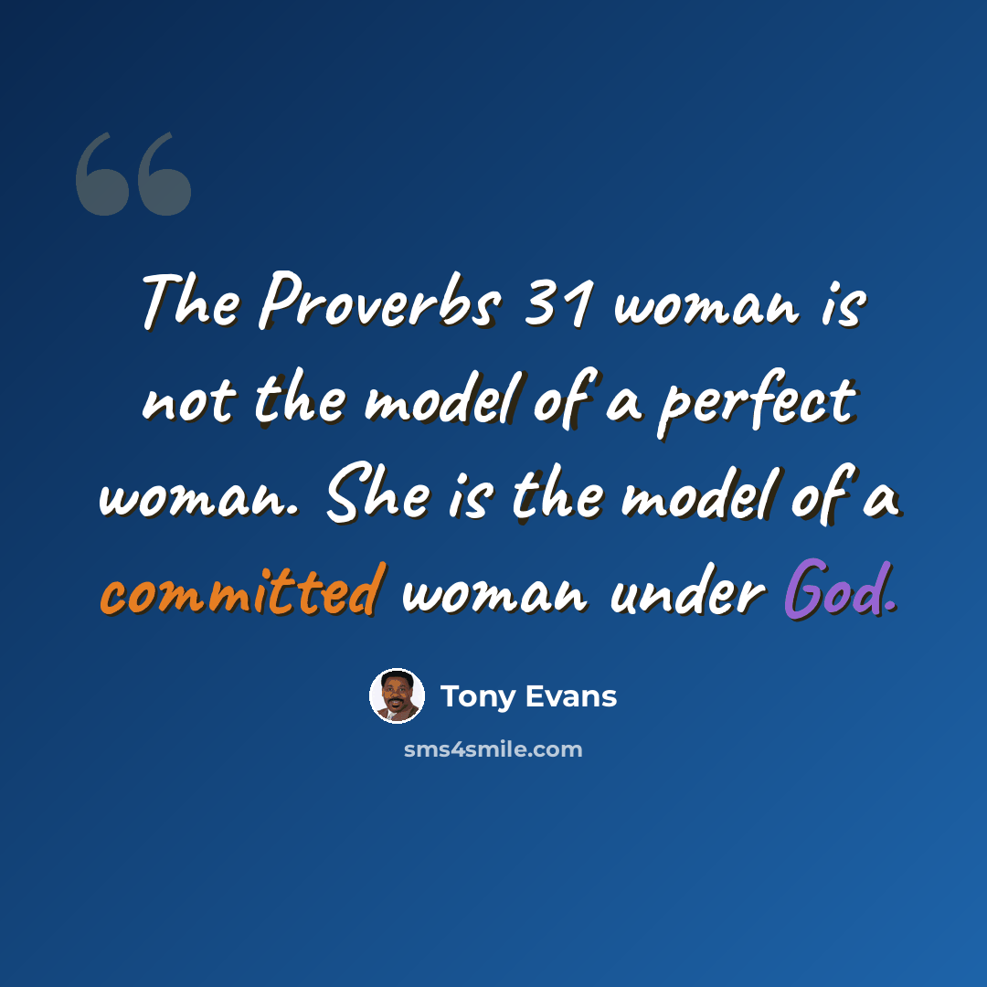 “The Proverbs 31 woman is not the model of a perfect woman. She is the model of a committed woman under God.” quote by Tony Evans