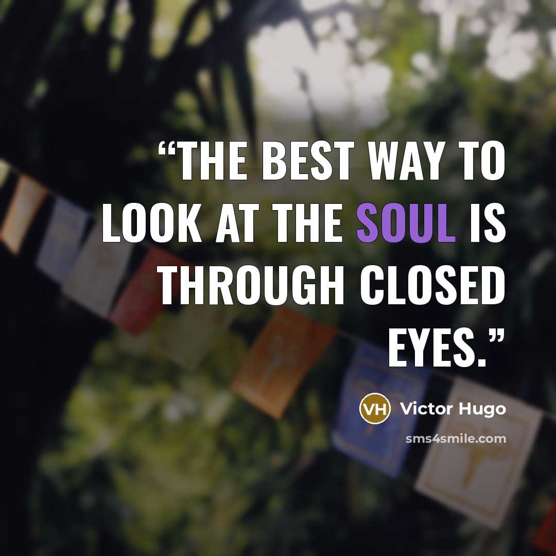 “The best way to look at the soul is through closed eyes.” quote by Victor Hugo