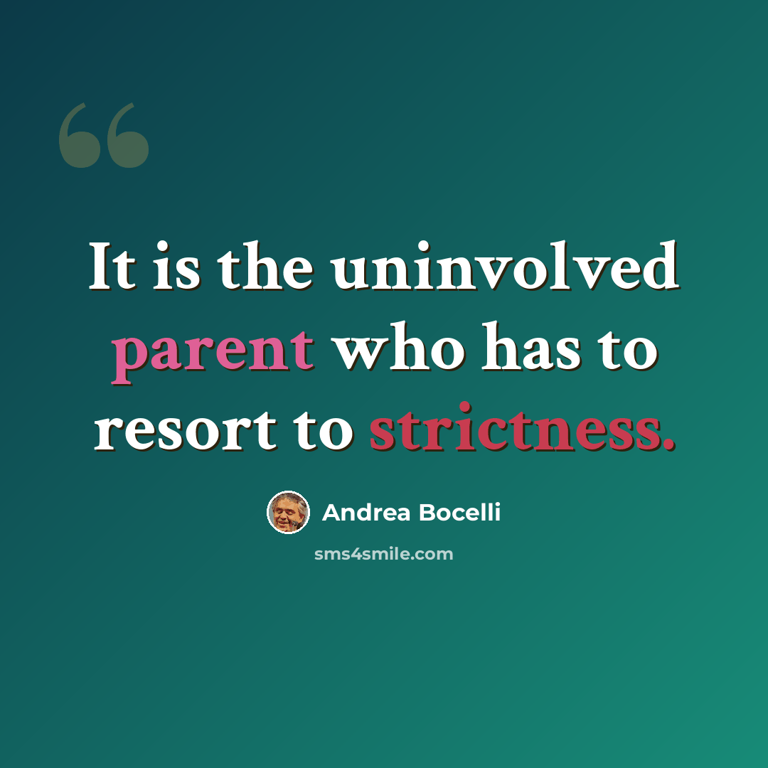 “It is the uninvolved parent who has to resort to strictness.” quote by Andrea Bocelli