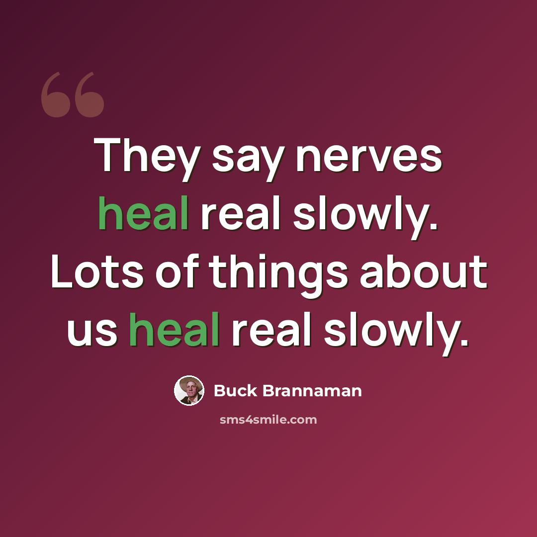 “They say nerves heal real slowly. Lots of things about us heal real slowly.” quote by Buck Brannaman