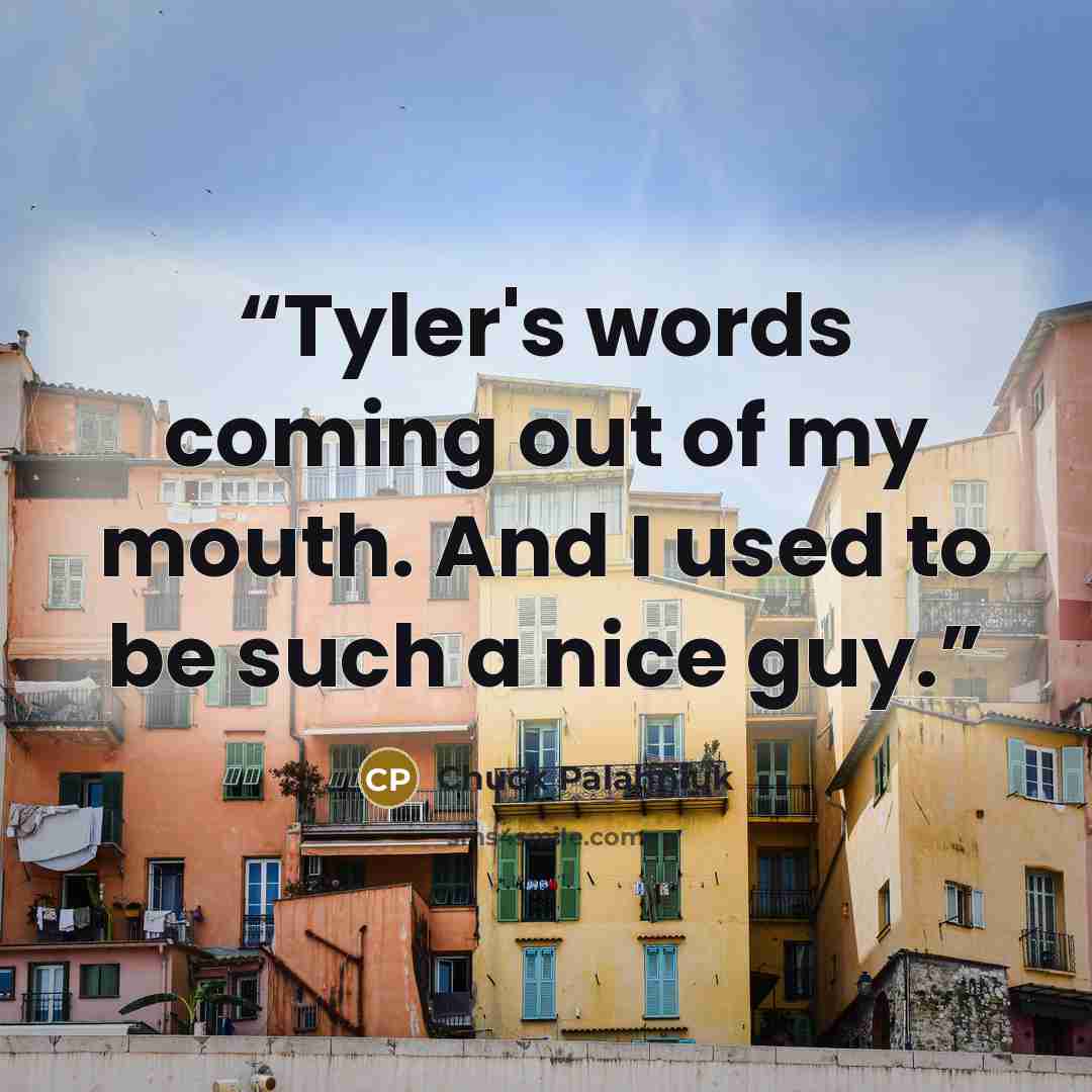 “Tyler's words coming out of my mouth. And I used to be such a nice guy.” quote by Chuck Palahniuk