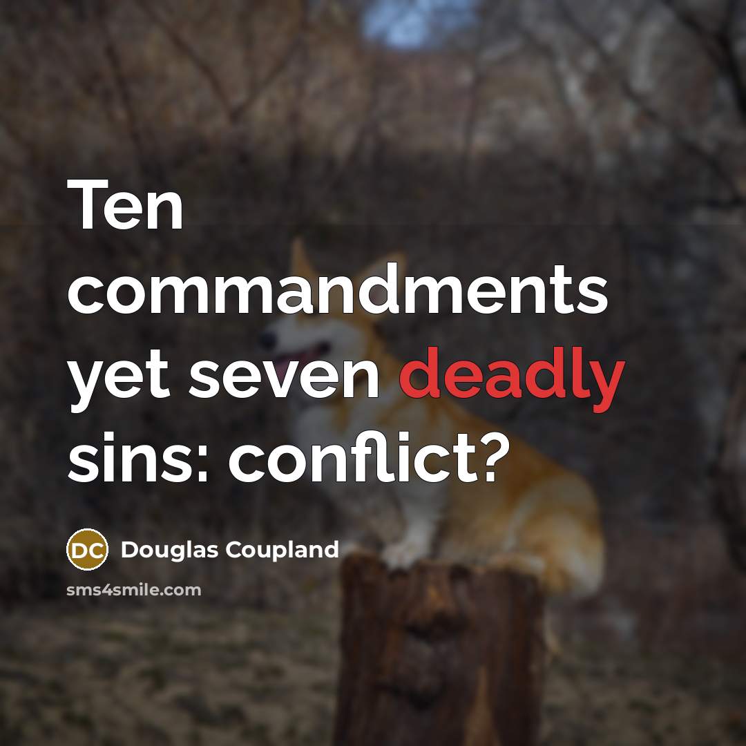 “Ten commandments yet seven deadly sins: conflict?” quote by Douglas Coupland