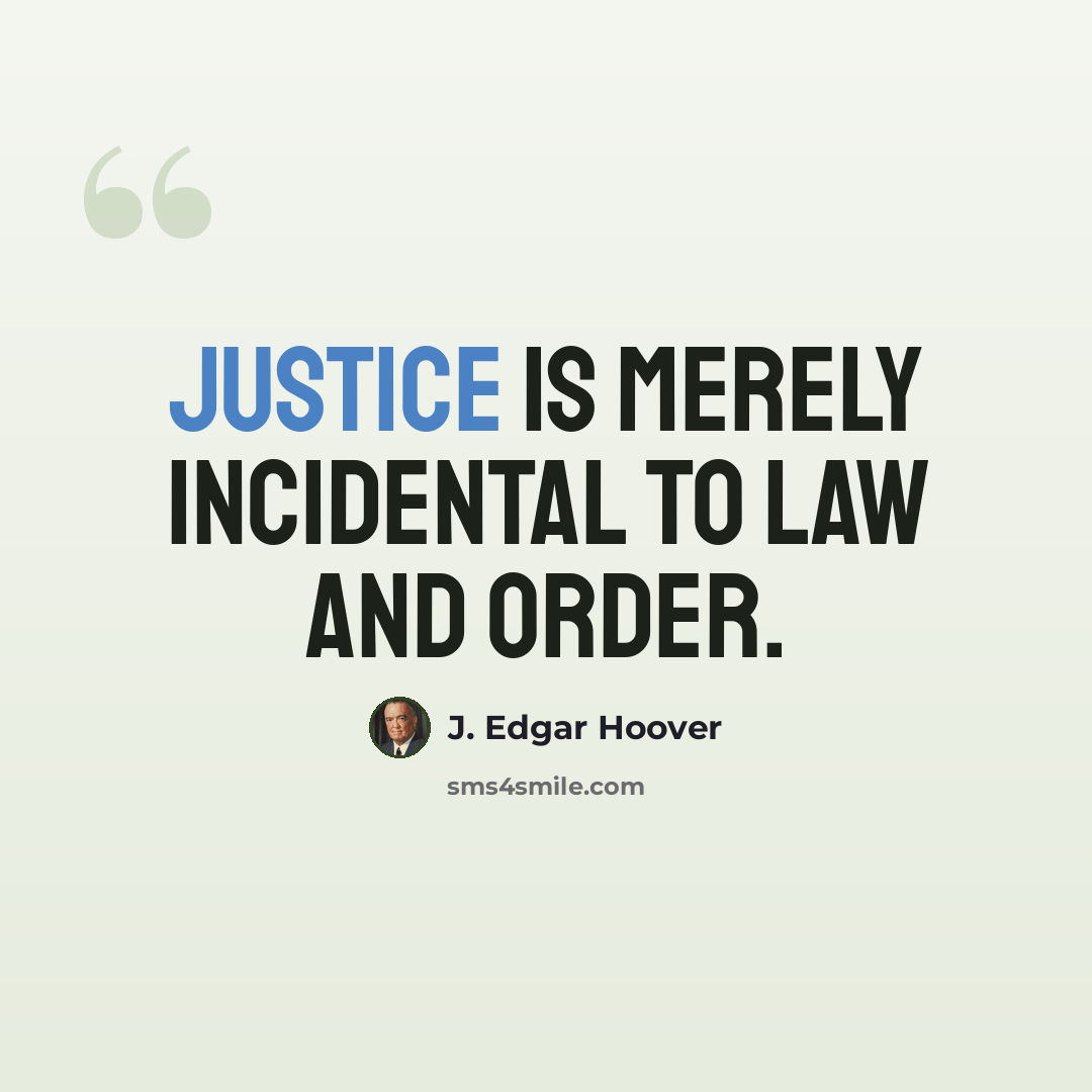 “Justice is merely incidental to law and order.” quote by J. Edgar Hoover