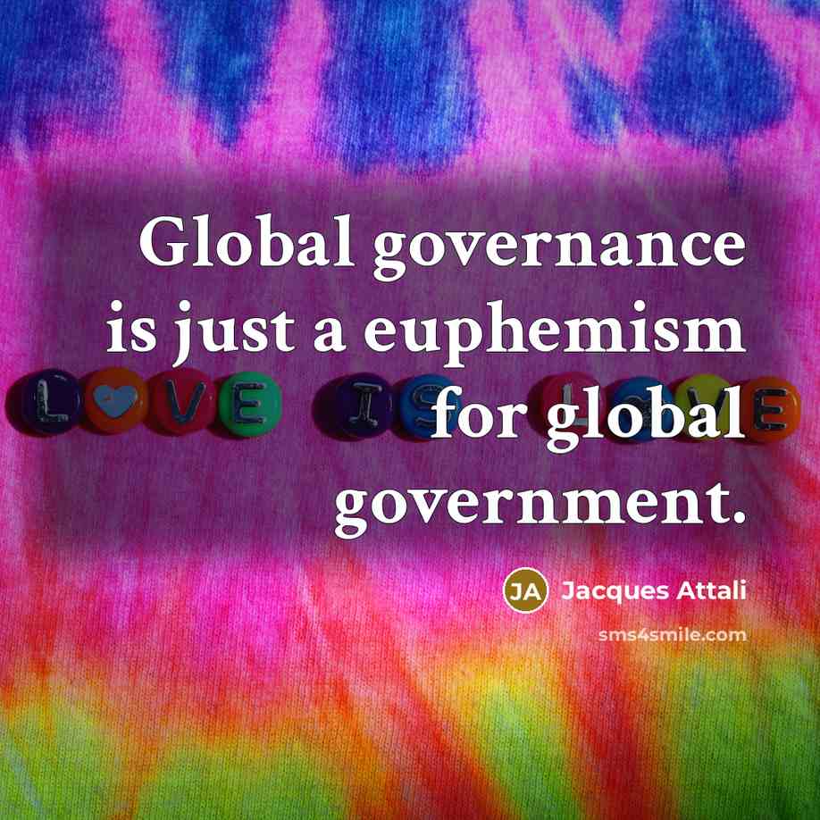 “Global governance is just a euphemism for global government.” quote by Jacques Attali