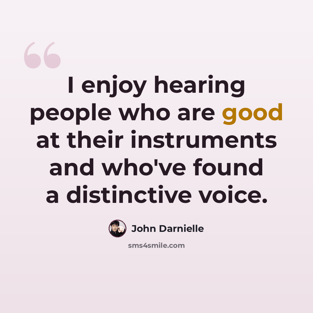 “I enjoy hearing people who are good at their instruments and who've found a distinctive voice.” quote by John Darnielle